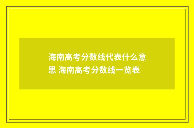 海南高考分数线代表什么意思 海南高考分数线一览表