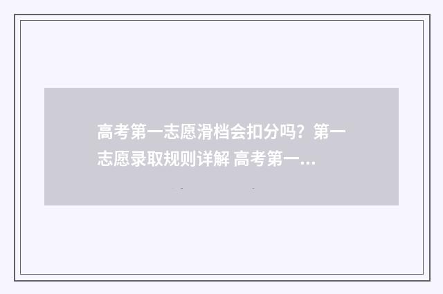 高考第一志愿滑档会扣分吗？第一志愿录取规则详解 高考第一志愿滑档会怎么样