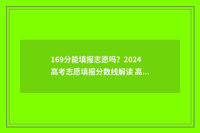 169分能填报志愿吗？2024高考志愿填报分数线解读 高考169分能读什么学校