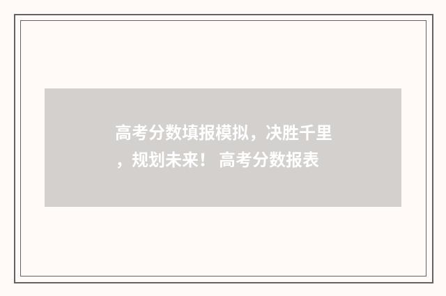 高考分数填报模拟，决胜千里，规划未来！ 高考分数报表