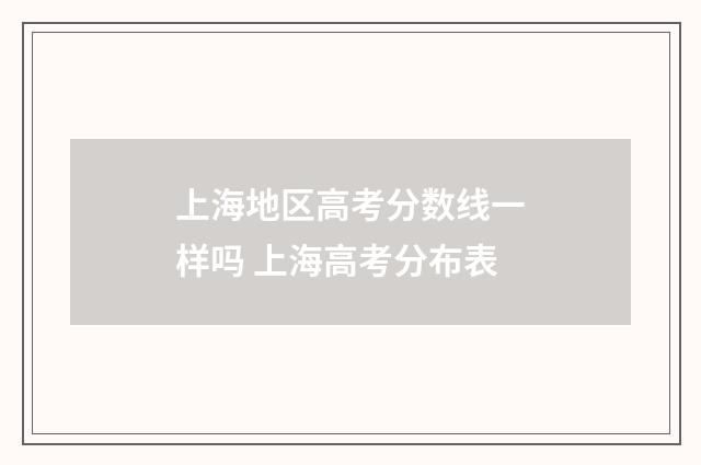 上海地区高考分数线一样吗 上海高考分布表