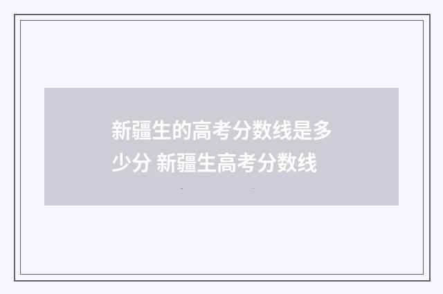 新疆生的高考分数线是多少分 新疆生高考分数线