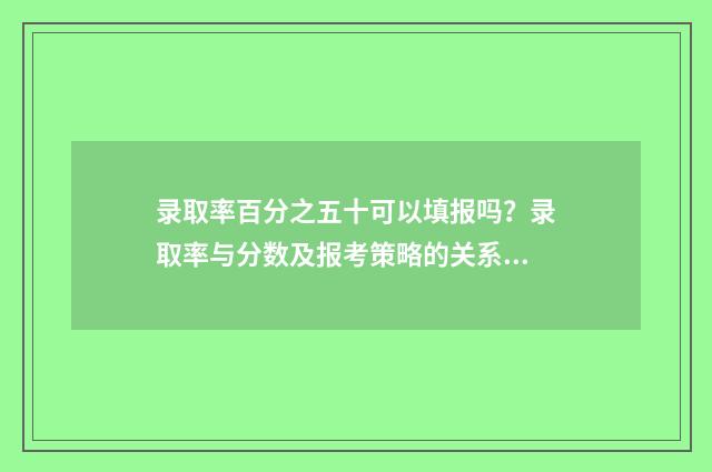录取率百分之五十可以填报吗？录取率与分数及报考策略的关系 5%的录取率