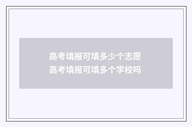 高考填报可填多少个志愿 高考填报可填多个学校吗