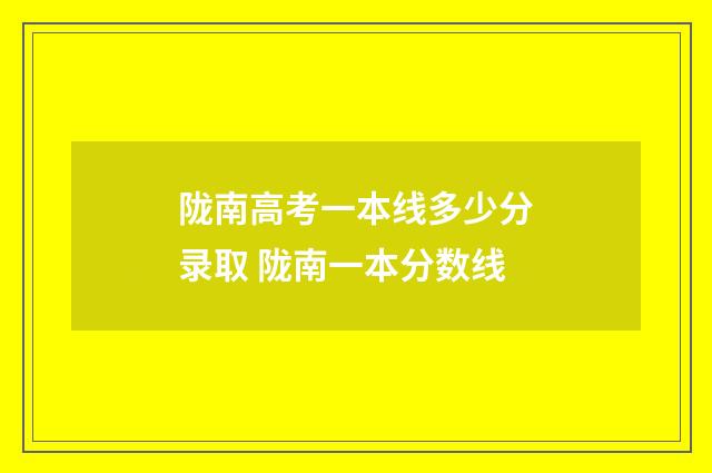 陇南高考一本线多少分录取 陇南一本分数线