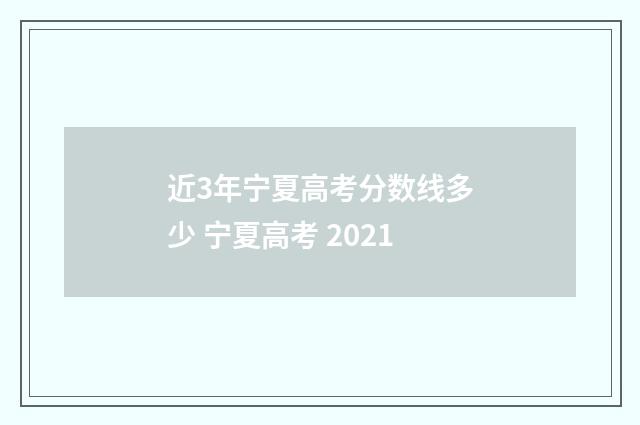 近3年宁夏高考分数线多少 宁夏高考 2021