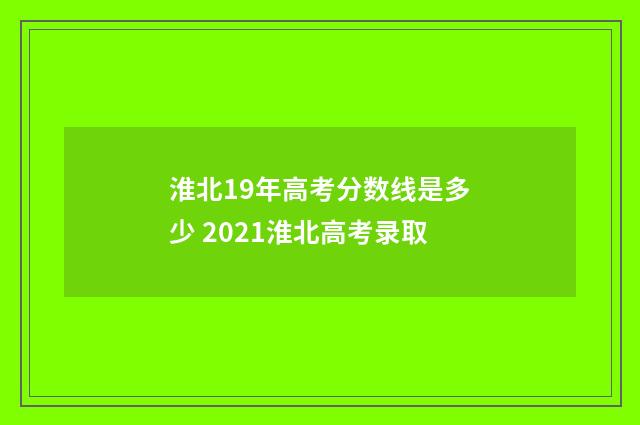 淮北19年高考分数线是多少 2021淮北高考录取