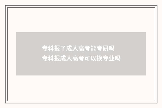 专科报了成人高考能考研吗 专科报成人高考可以换专业吗