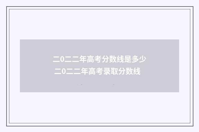 二0二二年高考分数线是多少 二0二二年高考录取分数线