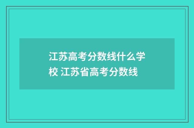 江苏高考分数线什么学校 江苏省高考分数线