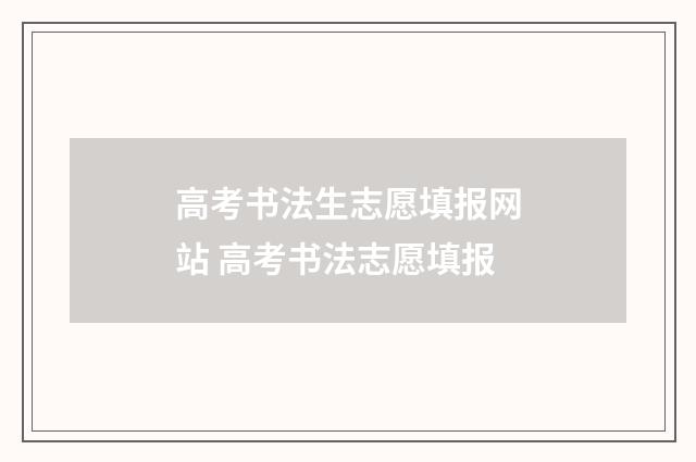 高考书法生志愿填报网站 高考书法志愿填报