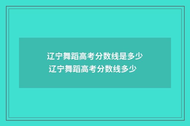 辽宁舞蹈高考分数线是多少 辽宁舞蹈高考分数线多少