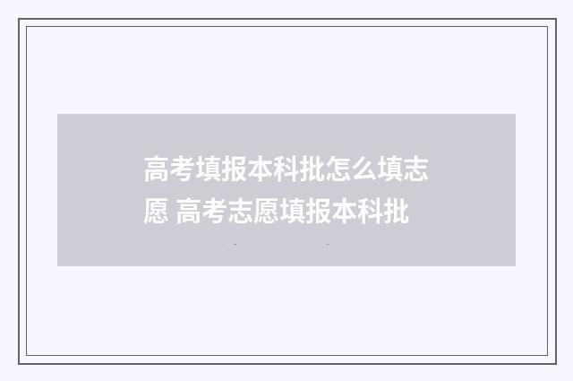 高考填报本科批怎么填志愿 高考志愿填报本科批