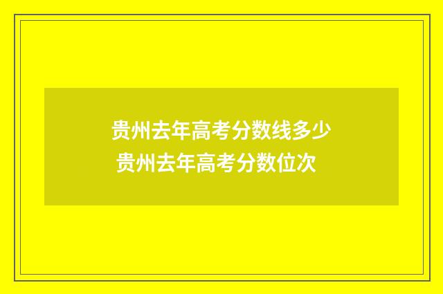 贵州去年高考分数线多少 贵州去年高考分数位次