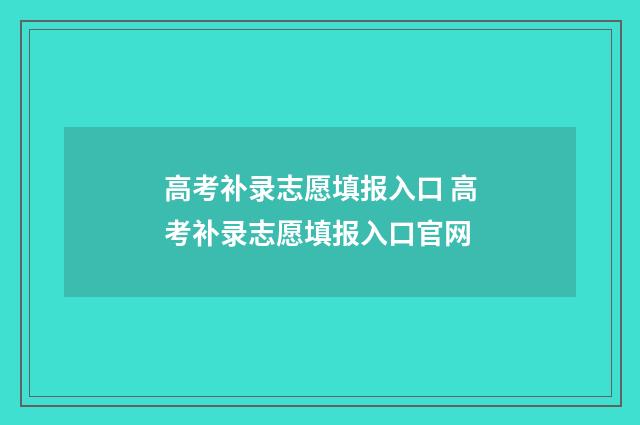 高考补录志愿填报入口 高考补录志愿填报入口官网