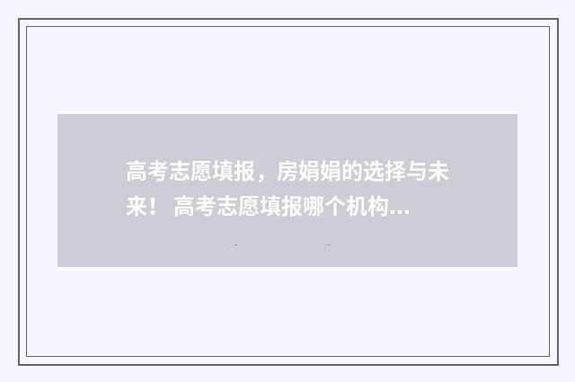 高考志愿填报，房娟娟的选择与未来！ 高考志愿填报哪个机构好