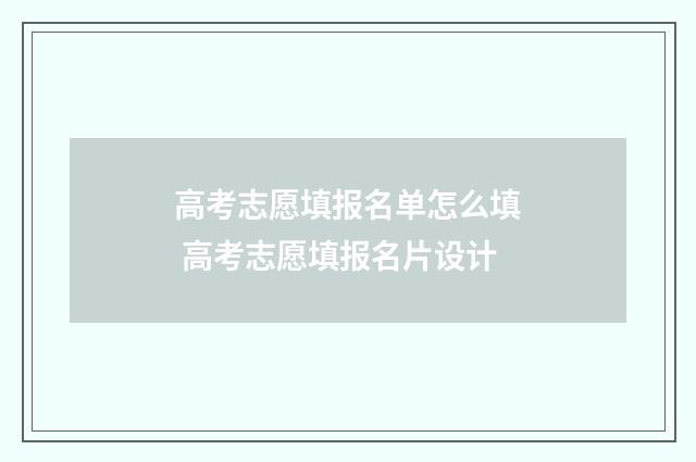 高考志愿填报名单怎么填 高考志愿填报名片设计