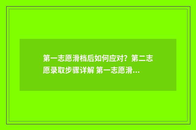 第一志愿滑档后如何应对？第二志愿录取步骤详解 第一志愿滑档后他还会看你第二志愿吗