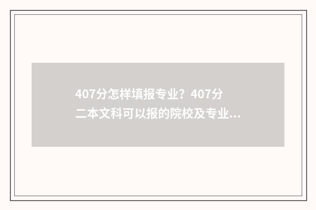 407分怎样填报专业？407分二本文科可以报的院校及专业 402专业