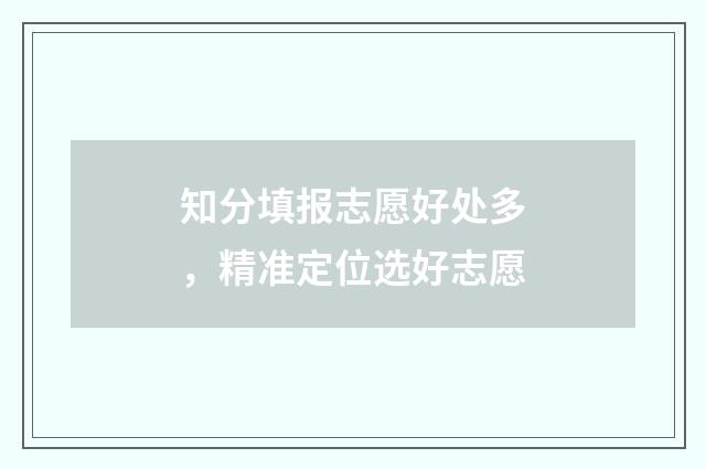 知分填报志愿好处多，精准定位选好志愿