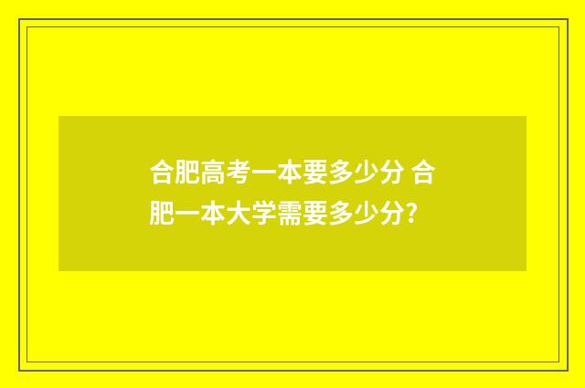 合肥高考一本要多少分 合肥一本大学需要多少分?