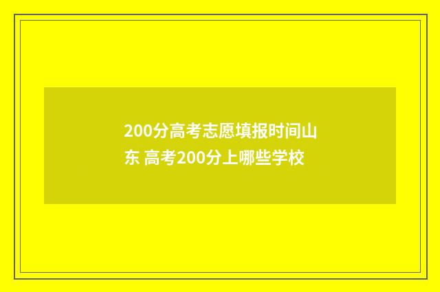 200分高考志愿填报时间山东 高考200分上哪些学校
