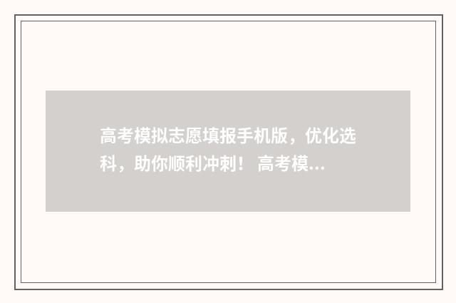 高考模拟志愿填报手机版，优化选科，助你顺利冲刺！ 高考模拟志愿填报网站