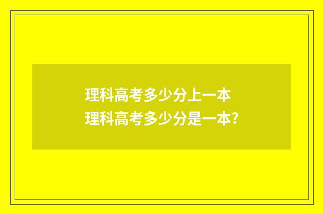 理科高考多少分上一本 理科高考多少分是一本?