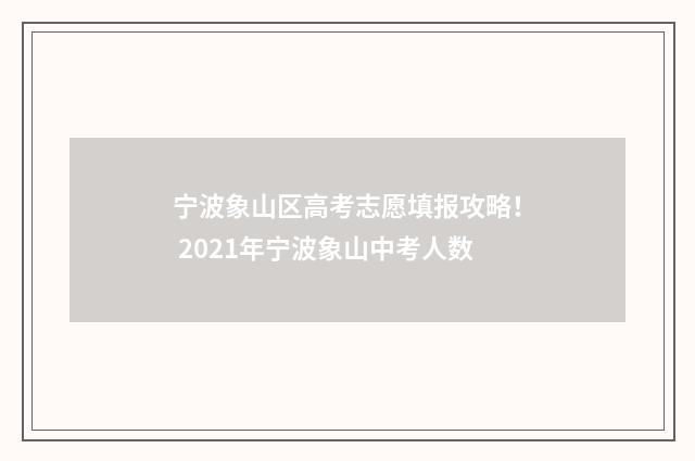 宁波象山区高考志愿填报攻略！ 2021年宁波象山中考人数