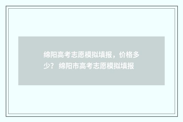 绵阳高考志愿模拟填报，价格多少？ 绵阳市高考志愿模拟填报