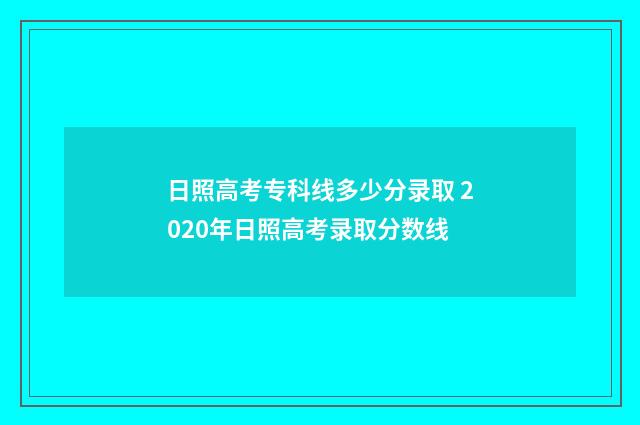 日照高考专科线多少分录取 2020年日照高考录取分数线