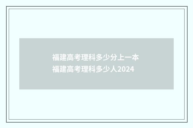 福建高考理科多少分上一本 福建高考理科多少人2024