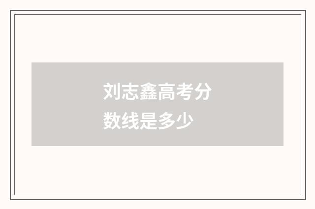 刘志鑫高考分数线是多少