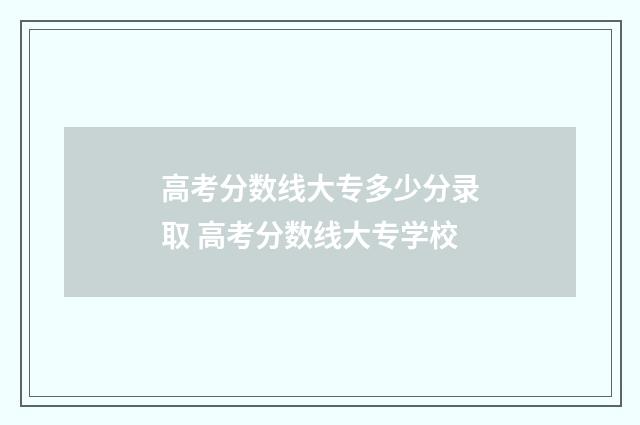 高考分数线大专多少分录取 高考分数线大专学校