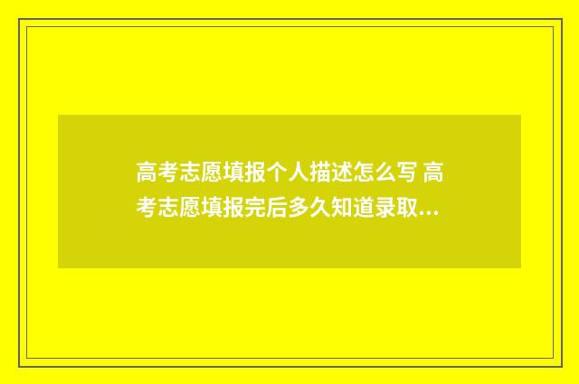 高考志愿填报个人描述怎么写 高考志愿填报完后多久知道录取结果