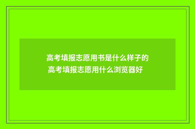 高考填报志愿用书是什么样子的 高考填报志愿用什么浏览器好