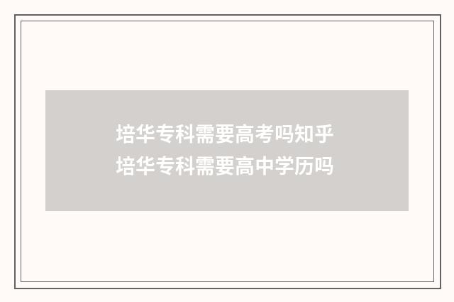 培华专科需要高考吗知乎 培华专科需要高中学历吗