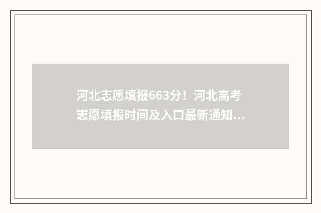 河北志愿填报663分！河北高考志愿填报时间及入口最新通知 河北志愿填报网