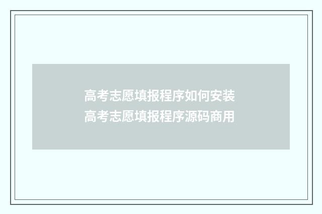 高考志愿填报程序如何安装 高考志愿填报程序源码商用