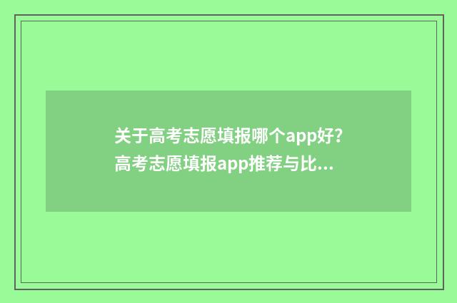 关于高考志愿填报哪个app好？高考志愿填报app推荐与比较 关于高考志愿填报专业讲解