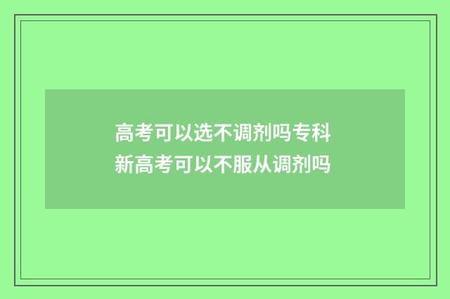 高考可以选不调剂吗专科 新高考可以不服从调剂吗