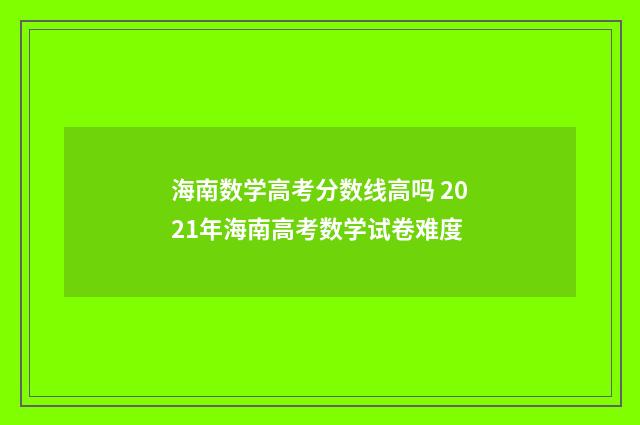海南数学高考分数线高吗 2021年海南高考数学试卷难度