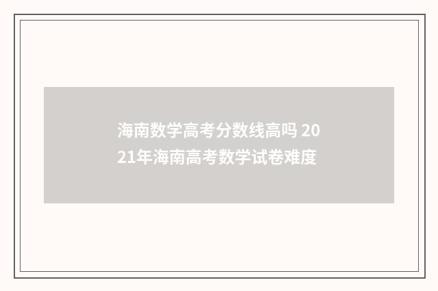 海南数学高考分数线高吗 2021年海南高考数学试卷难度