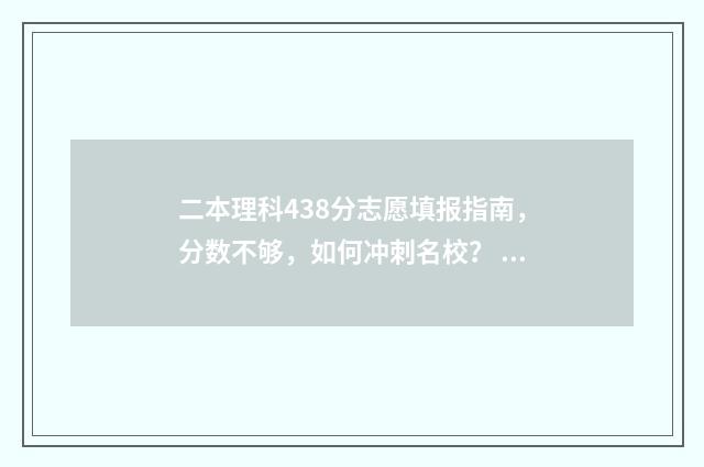 二本理科438分志愿填报指南，分数不够，如何冲刺名校？ 比较好的二本大学理科480分