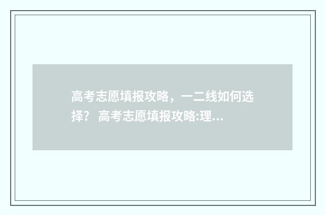 高考志愿填报攻略，一二线如何选择？ 高考志愿填报攻略:理科和工科的区别