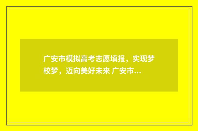 广安市模拟高考志愿填报，实现梦校梦，迈向美好未来 广安市2020高考