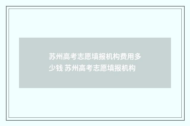 苏州高考志愿填报机构费用多少钱 苏州高考志愿填报机构