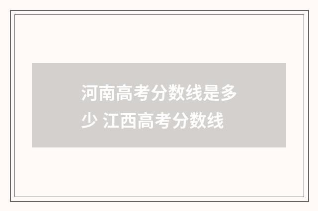 河南高考分数线是多少 江西高考分数线