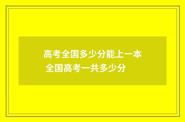 高考全国多少分能上一本 全国高考一共多少分