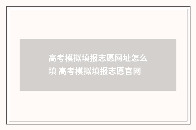 高考模拟填报志愿网址怎么填 高考模拟填报志愿官网